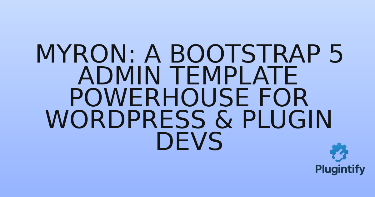 You are currently viewing Myron: A Bootstrap 5 Admin Template Powerhouse for WordPress & Plugin Devs
