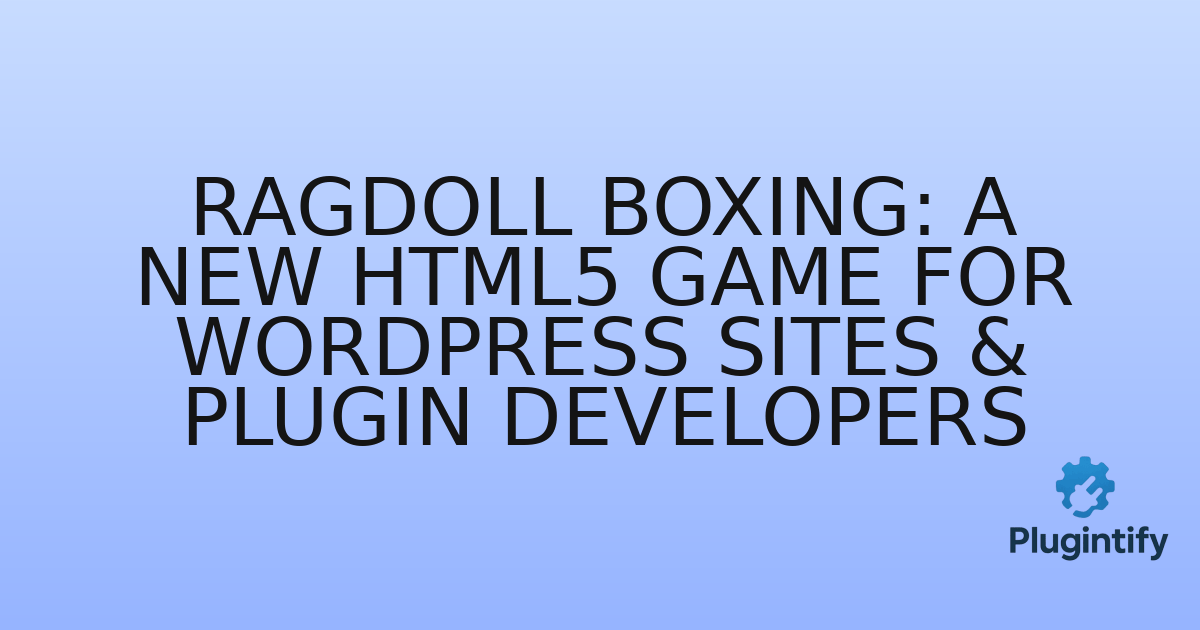 You are currently viewing Ragdoll Boxing: A New HTML5 Game for WordPress Sites & Plugin Developers