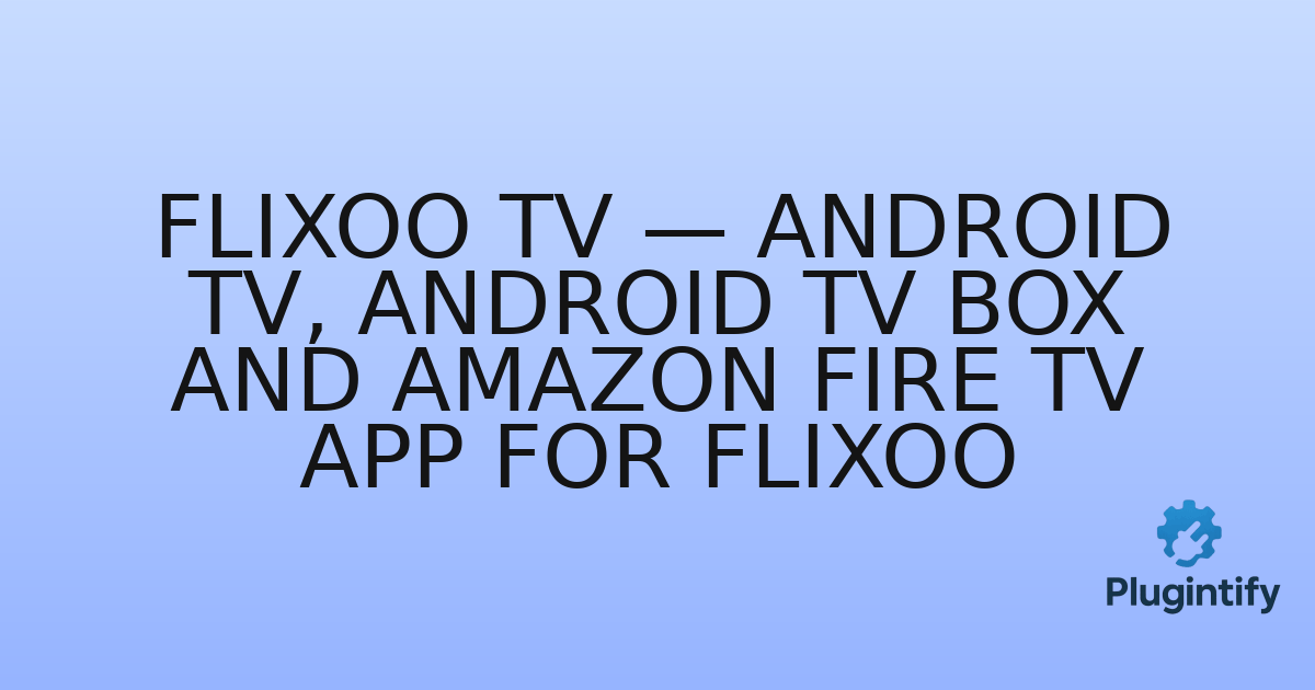 You are currently viewing Flixoo TV — Android TV, Android TV Box And Amazon Fire TV App for Flixoo