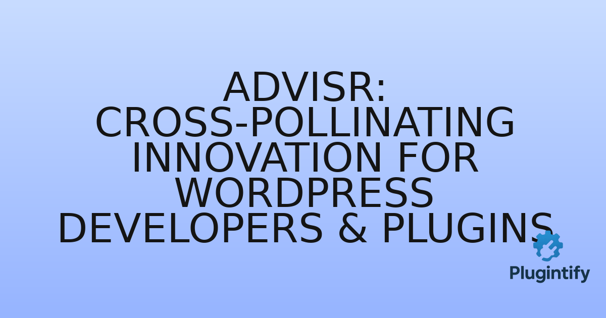 You are currently viewing Advisr: Cross-Pollinating Innovation for WordPress Developers & Plugins