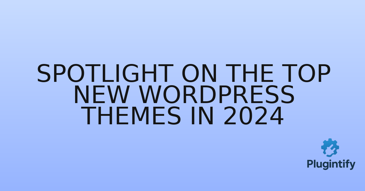 You are currently viewing Spotlight on the Top New WordPress Themes in 2024