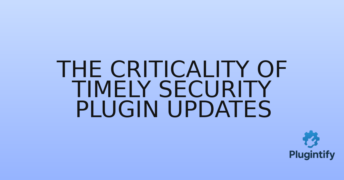 You are currently viewing The Criticality of Timely Security Plugin Updates