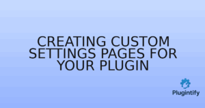 Read more about the article Creating Custom Settings Pages for Your Plugin