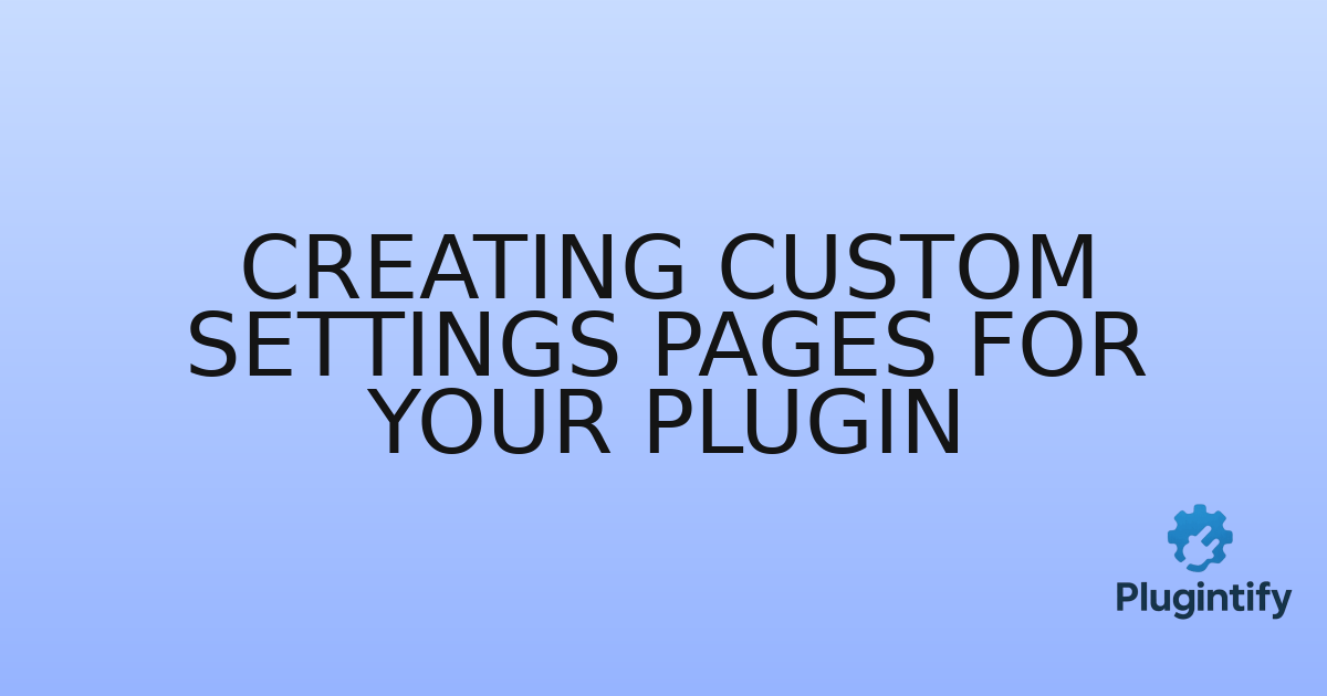 You are currently viewing Creating Custom Settings Pages for Your Plugin