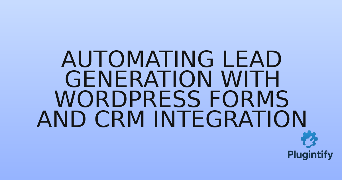 You are currently viewing Automating Lead Generation with WordPress Forms and CRM Integration