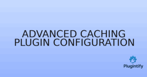 Read more about the article Advanced Caching Plugin Configuration