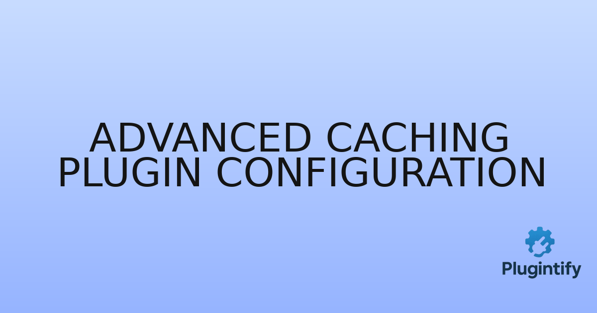You are currently viewing Advanced Caching Plugin Configuration