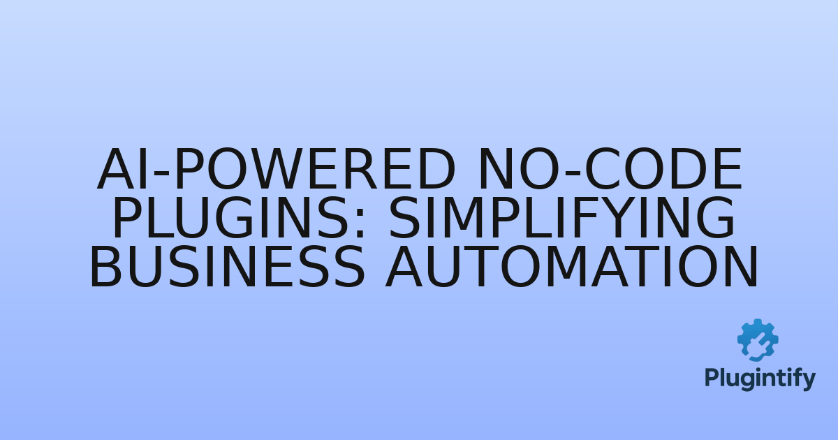 You are currently viewing AI-Powered No-Code Plugins: Simplifying Business Automation