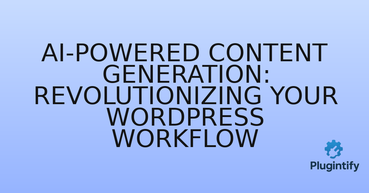 You are currently viewing AI-Powered Content Generation: Revolutionizing Your WordPress Workflow