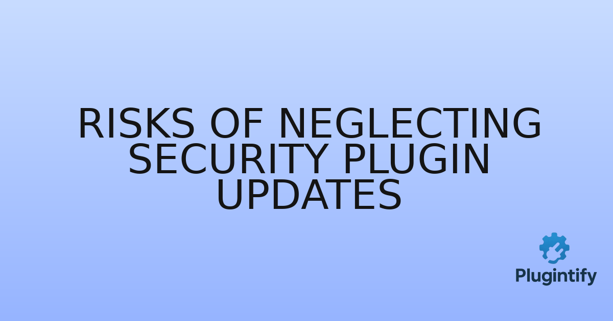 You are currently viewing Risks of Neglecting Security Plugin Updates