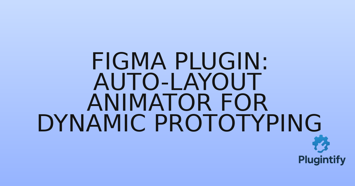You are currently viewing Figma Plugin: Auto-Layout Animator for Dynamic Prototyping