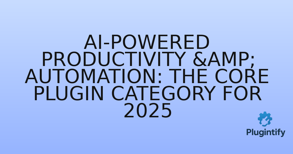 You are currently viewing AI-Powered Productivity & Automation: The Core Plugin Category for 2025