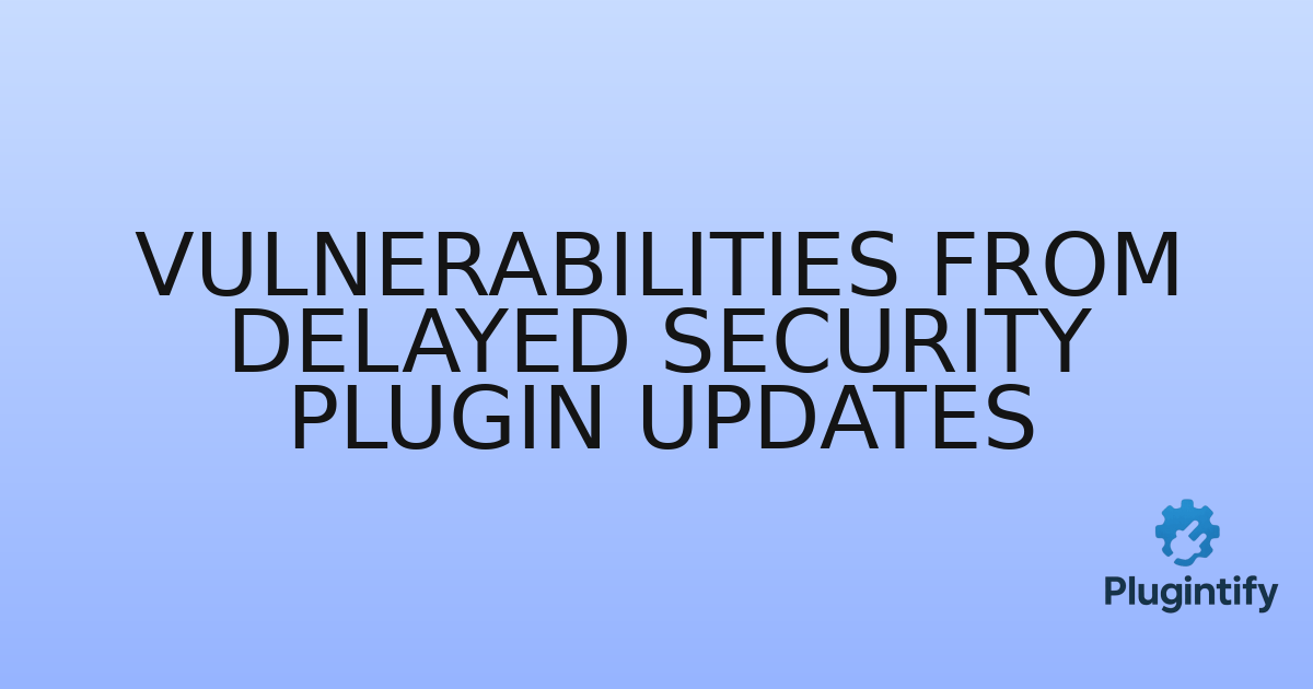 You are currently viewing Vulnerabilities from Delayed Security Plugin Updates