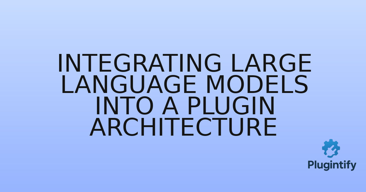 You are currently viewing Integrating Large Language Models into a Plugin Architecture
