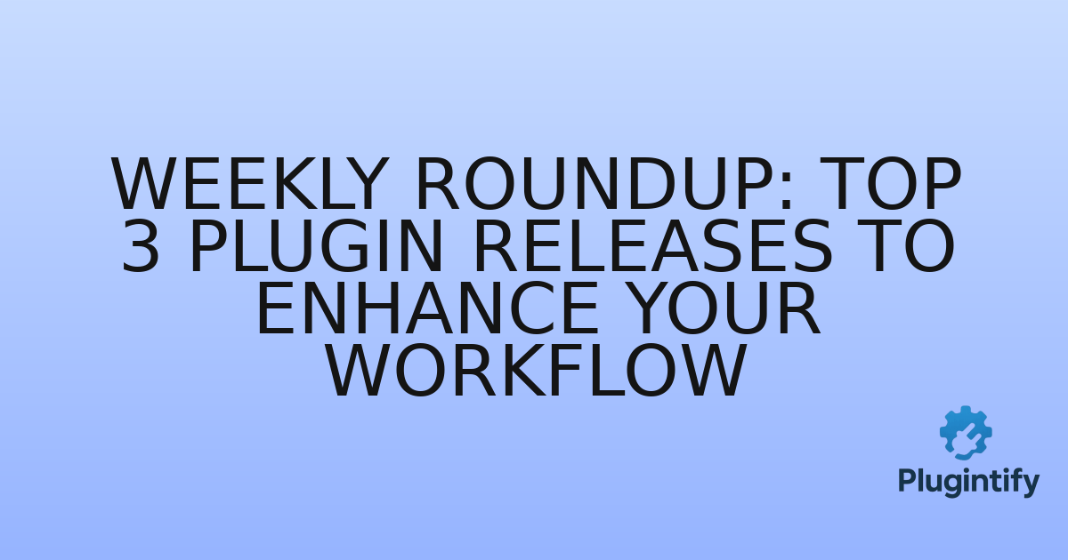 You are currently viewing Weekly Roundup: Top 3 Plugin Releases to Enhance Your Workflow