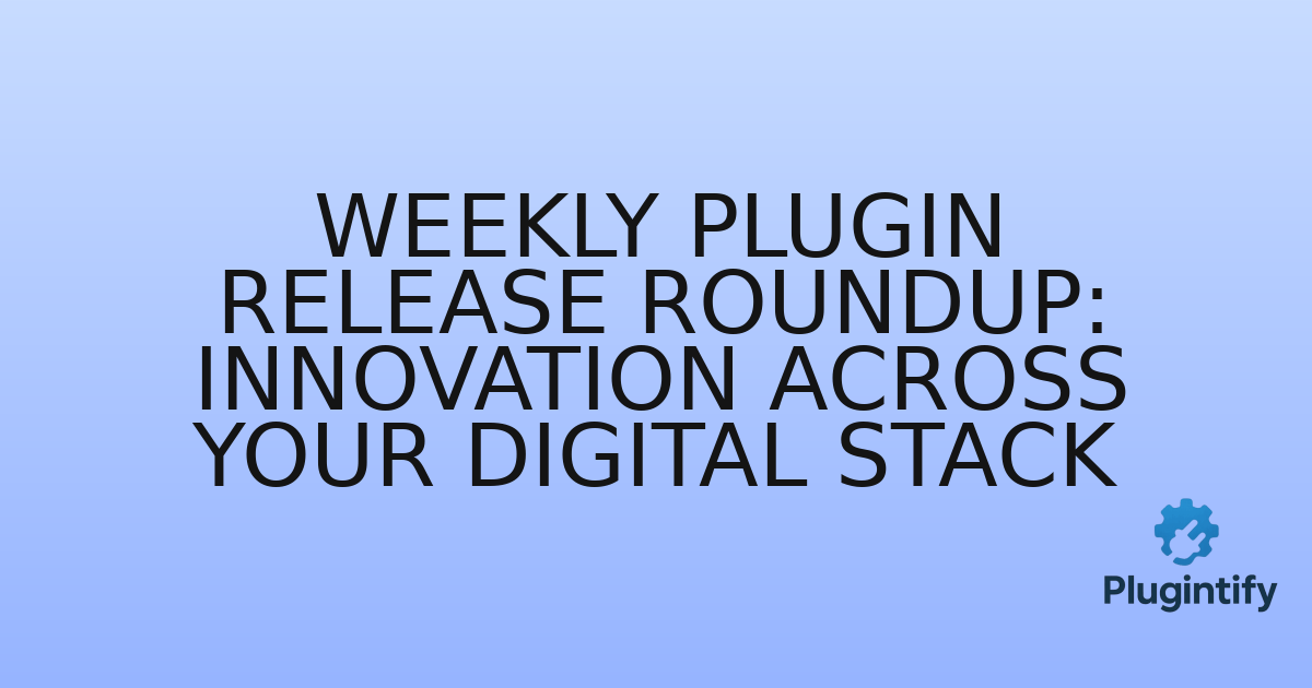 You are currently viewing Weekly Plugin Release Roundup: Innovation Across Your Digital Stack