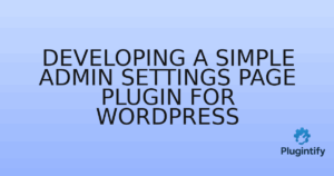 Read more about the article Developing a Simple Admin Settings Page Plugin for WordPress