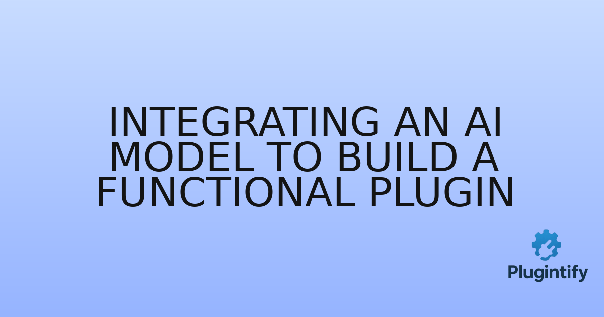 You are currently viewing Integrating an AI Model to Build a Functional Plugin