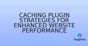 Read more about the article Caching Plugin Strategies for Enhanced Website Performance