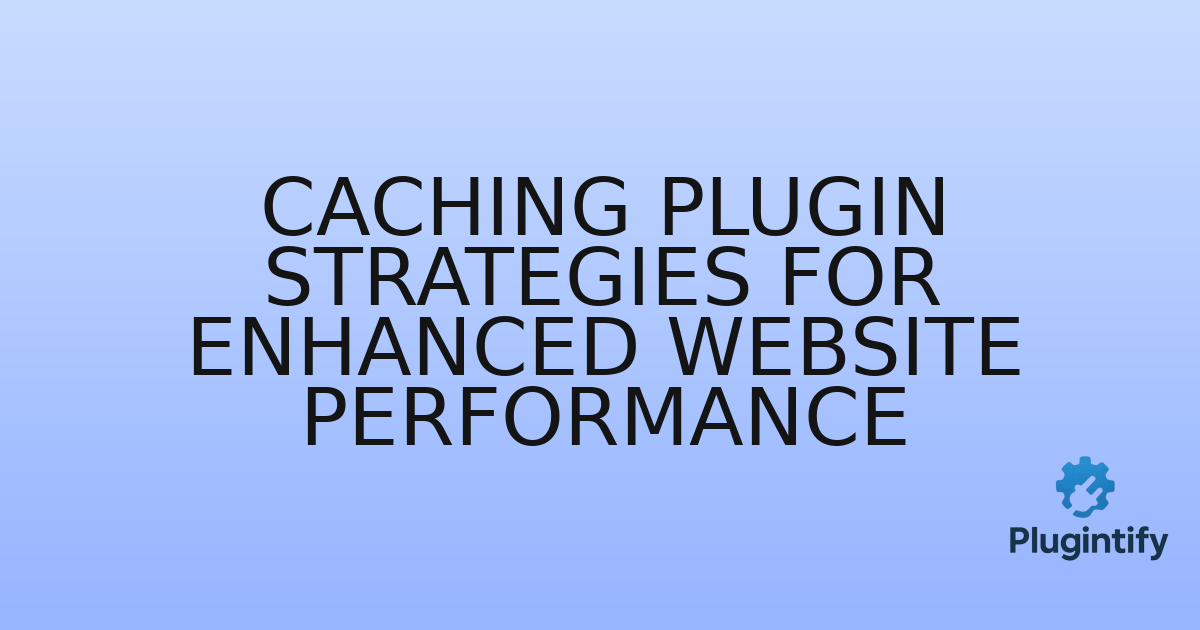 You are currently viewing Caching Plugin Strategies for Enhanced Website Performance