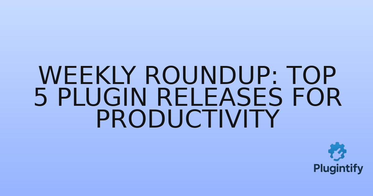 You are currently viewing Weekly Roundup: Top 5 Plugin Releases for Productivity