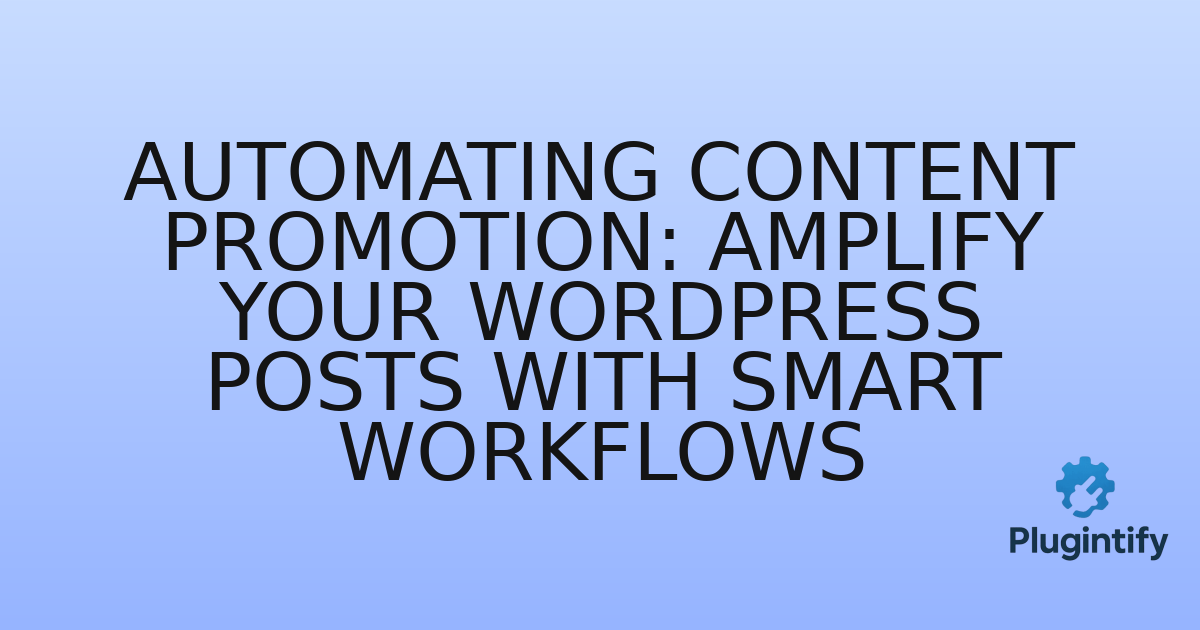 You are currently viewing Automating Content Promotion: Amplify Your WordPress Posts with Smart Workflows