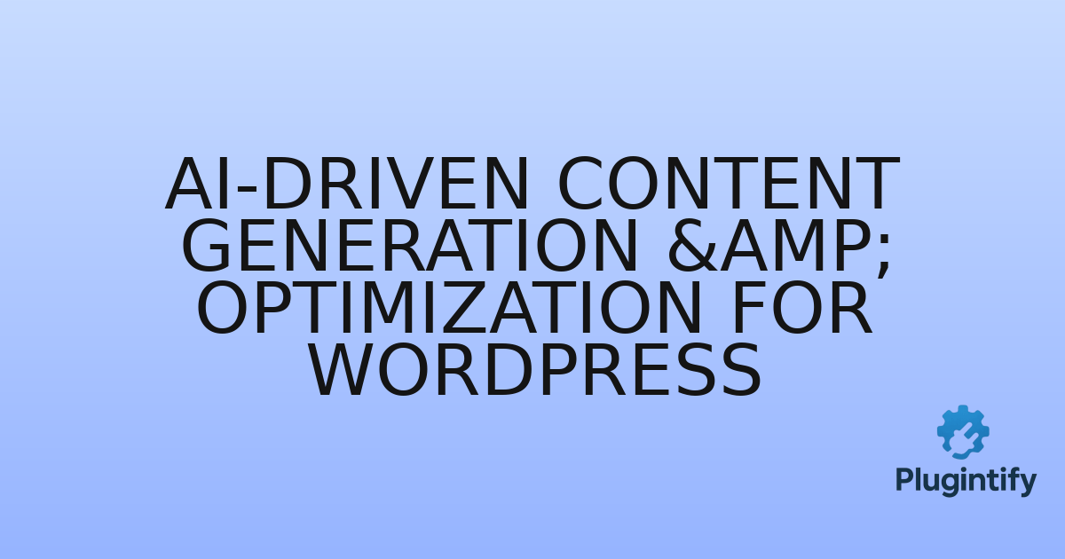 You are currently viewing AI-Driven Content Generation & Optimization for WordPress