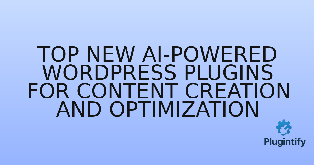 You are currently viewing Top New AI-Powered WordPress Plugins for Content Creation and Optimization