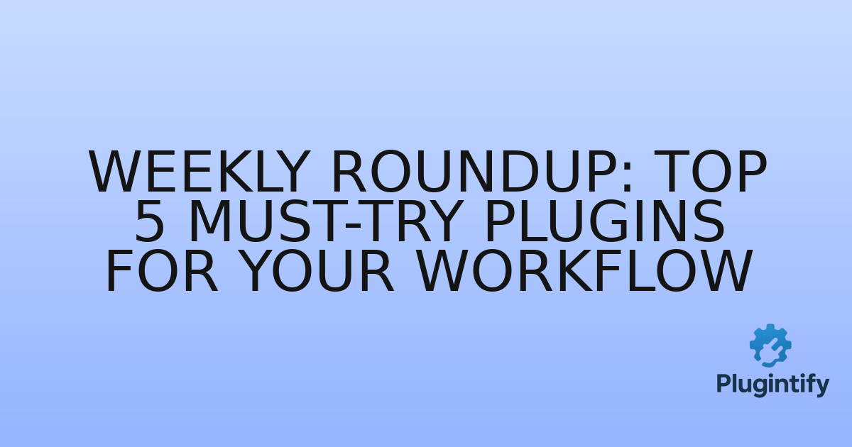 You are currently viewing Weekly Roundup: Top 5 Must-Try Plugins for Your Workflow