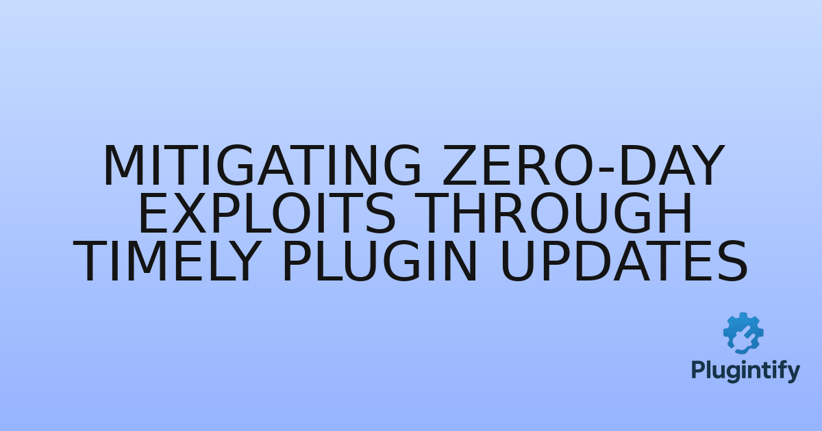 You are currently viewing Mitigating Zero-Day Exploits Through Timely Plugin Updates
