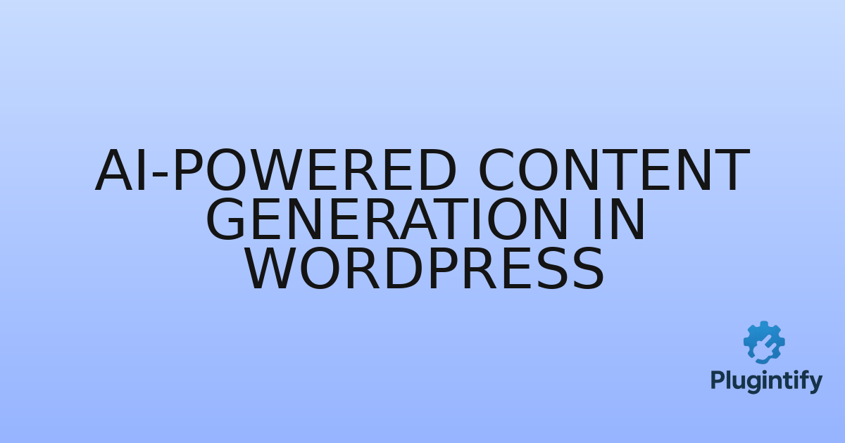 You are currently viewing AI-Powered Content Generation in WordPress