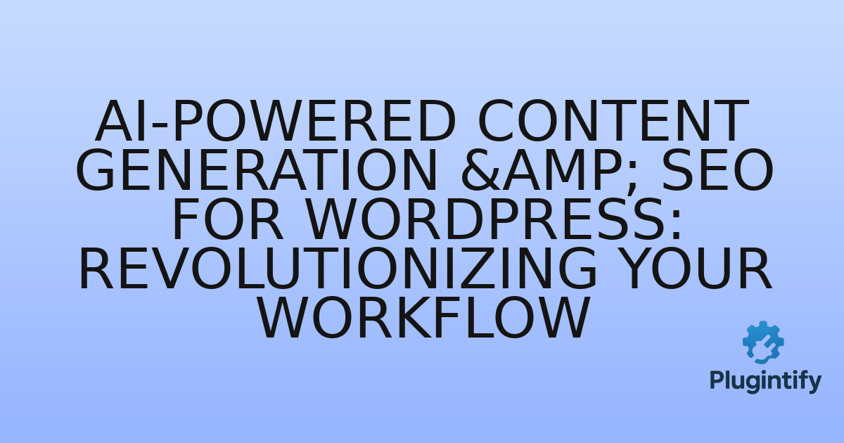 You are currently viewing AI-Powered Content Generation & SEO for WordPress: Revolutionizing Your Workflow
