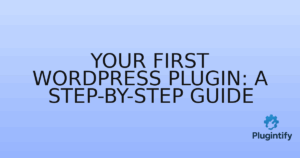 Read more about the article Your First WordPress Plugin: A Step-by-Step Guide