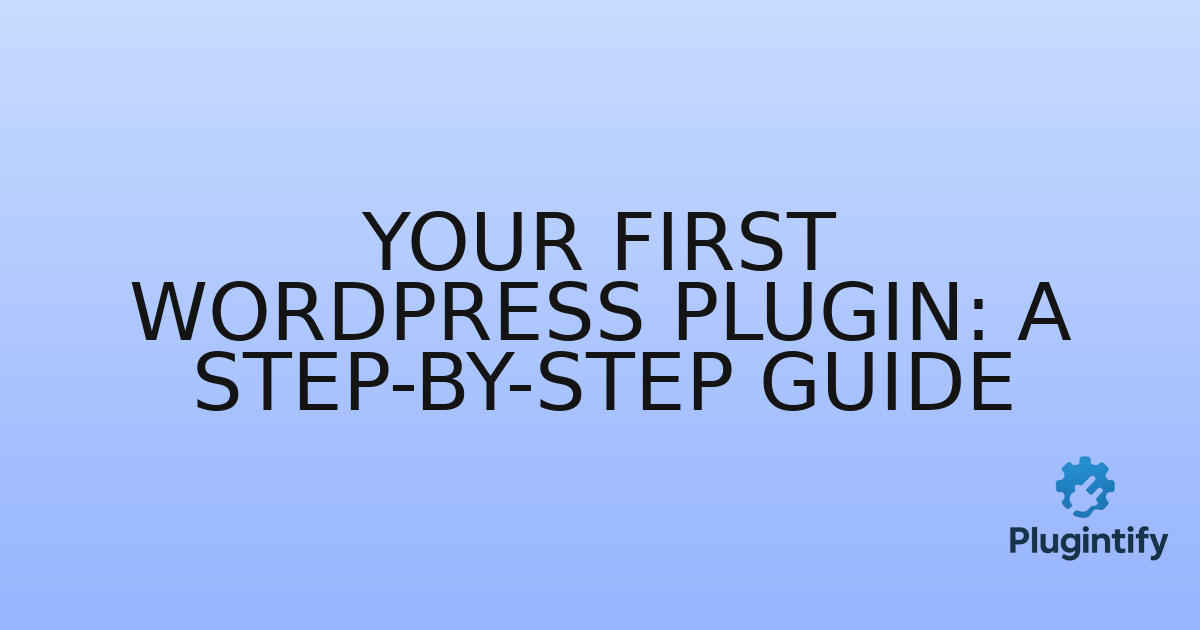 You are currently viewing Your First WordPress Plugin: A Step-by-Step Guide