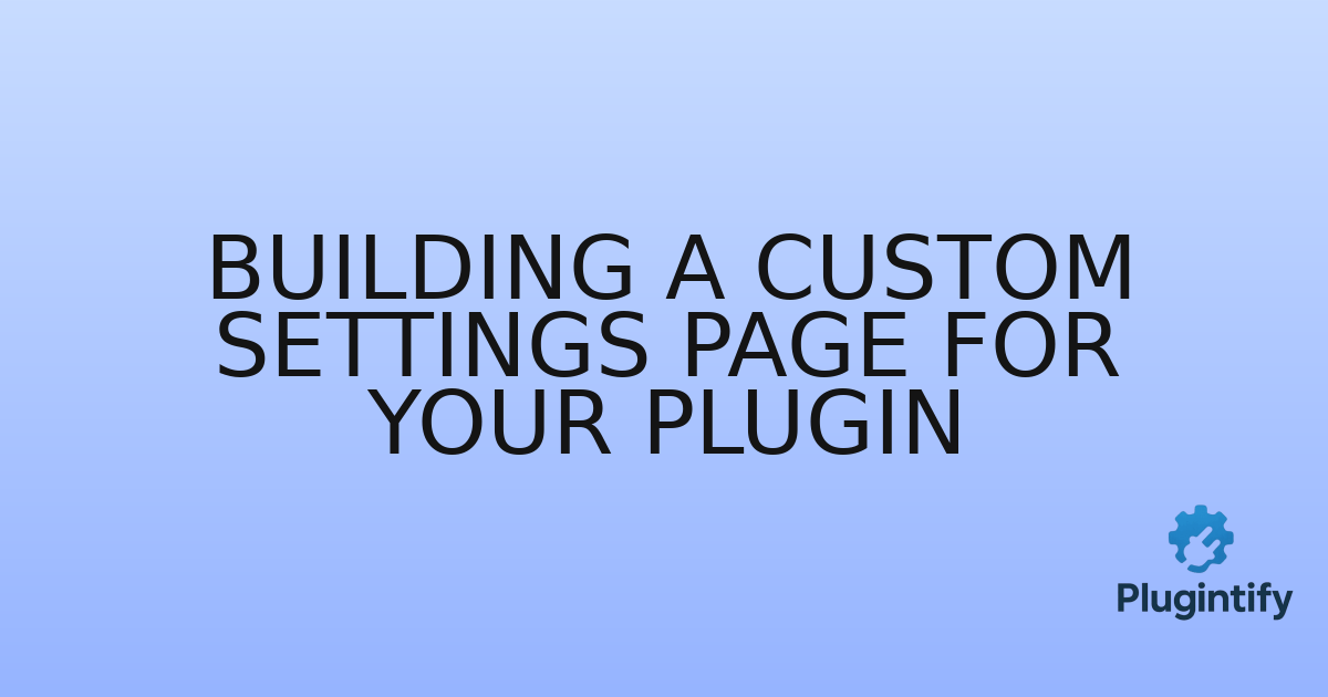 You are currently viewing Building a Custom Settings Page for Your Plugin