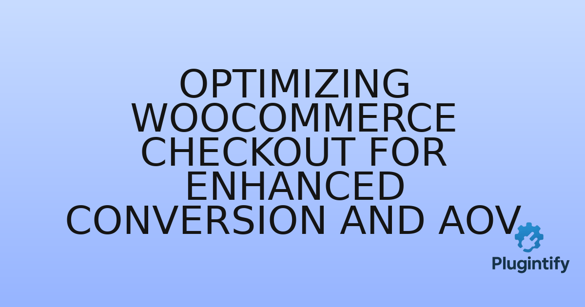 You are currently viewing Optimizing WooCommerce Checkout for Enhanced Conversion and AOV