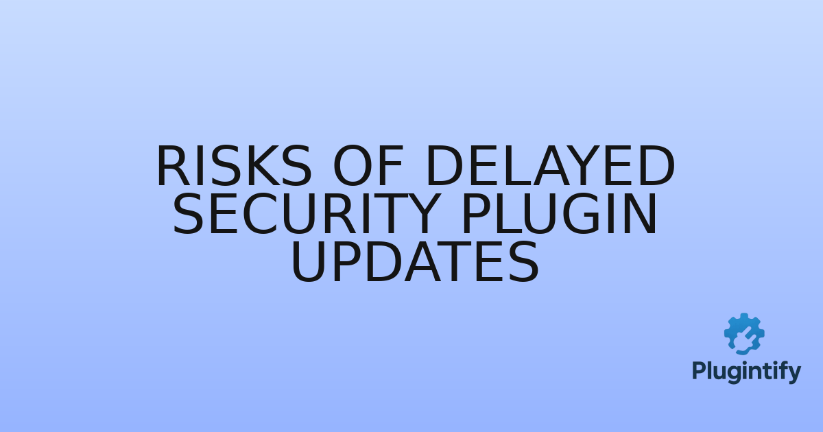 You are currently viewing Risks of Delayed Security Plugin Updates