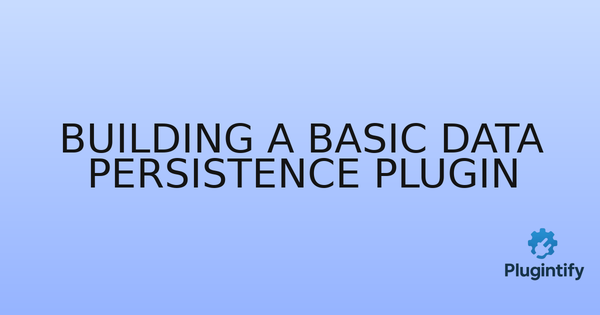 You are currently viewing Building a Basic Data Persistence Plugin