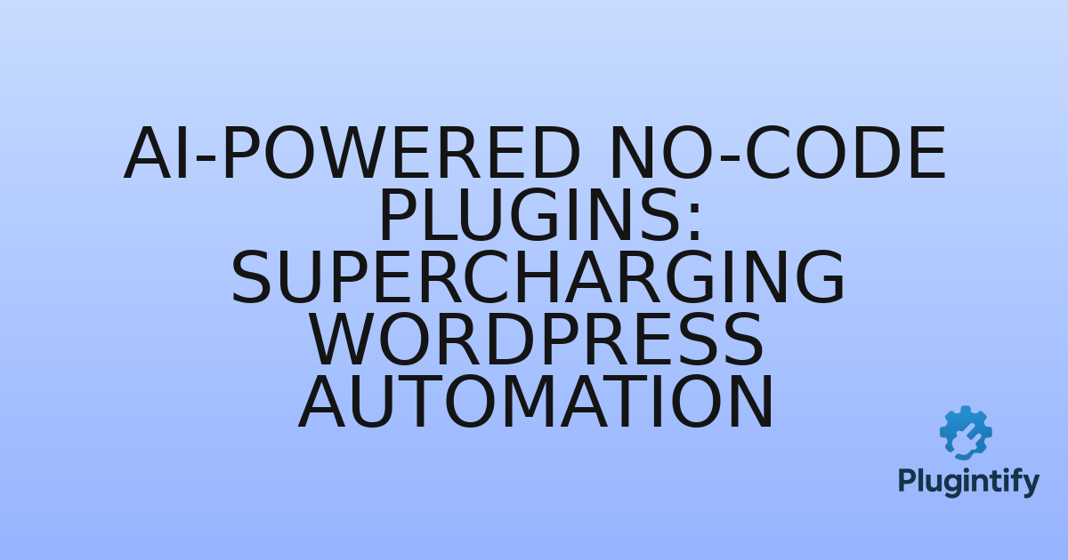 You are currently viewing AI-Powered No-Code Plugins: Supercharging WordPress Automation