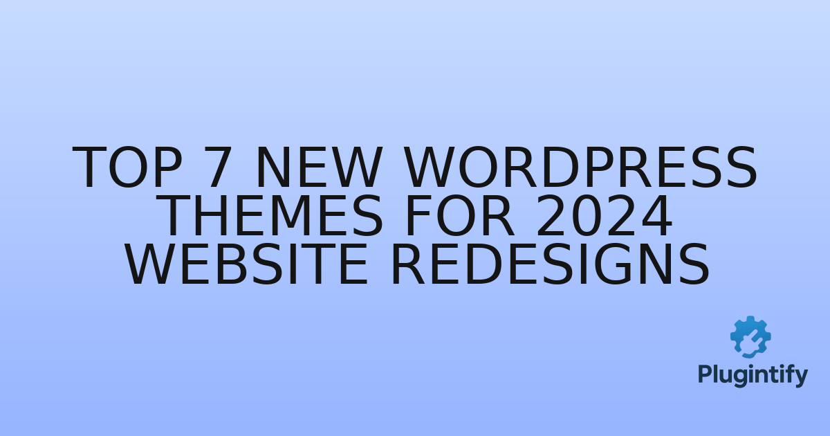 You are currently viewing Top 7 New WordPress Themes for 2024 Website Redesigns