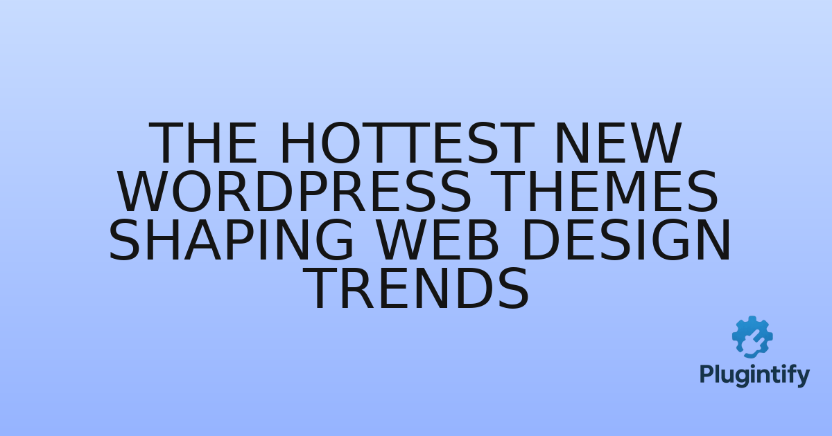 You are currently viewing The Hottest New WordPress Themes Shaping Web Design Trends