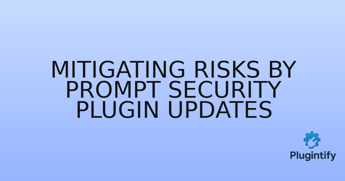 You are currently viewing Mitigating Risks by Prompt Security Plugin Updates