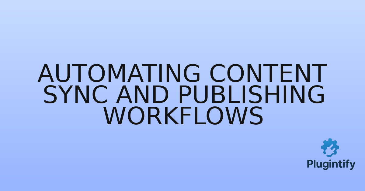 You are currently viewing Automating Content Sync and Publishing Workflows