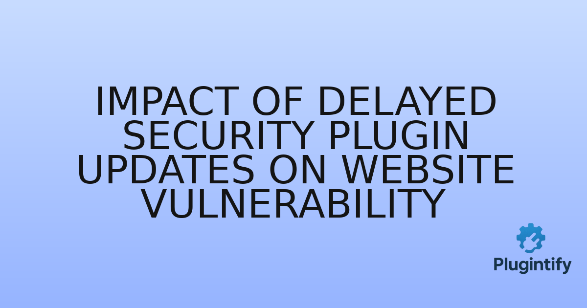 You are currently viewing Impact of Delayed Security Plugin Updates on Website Vulnerability