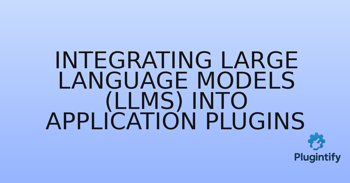 You are currently viewing Integrating Large Language Models (LLMs) into Application Plugins