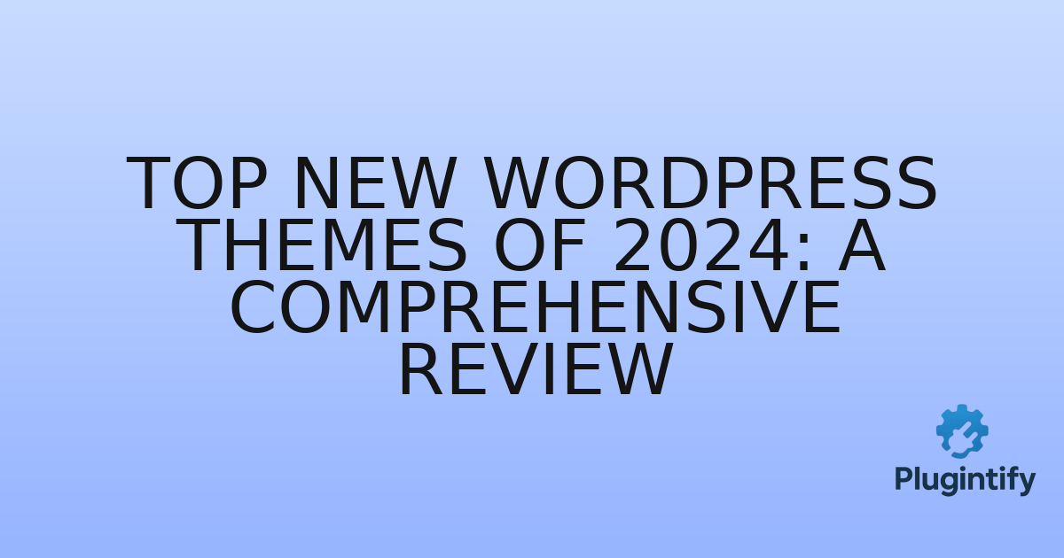 You are currently viewing Top New WordPress Themes of 2024: A Comprehensive Review