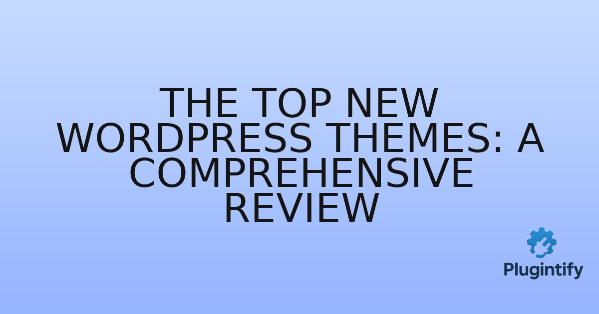 You are currently viewing The Top New WordPress Themes: A Comprehensive Review