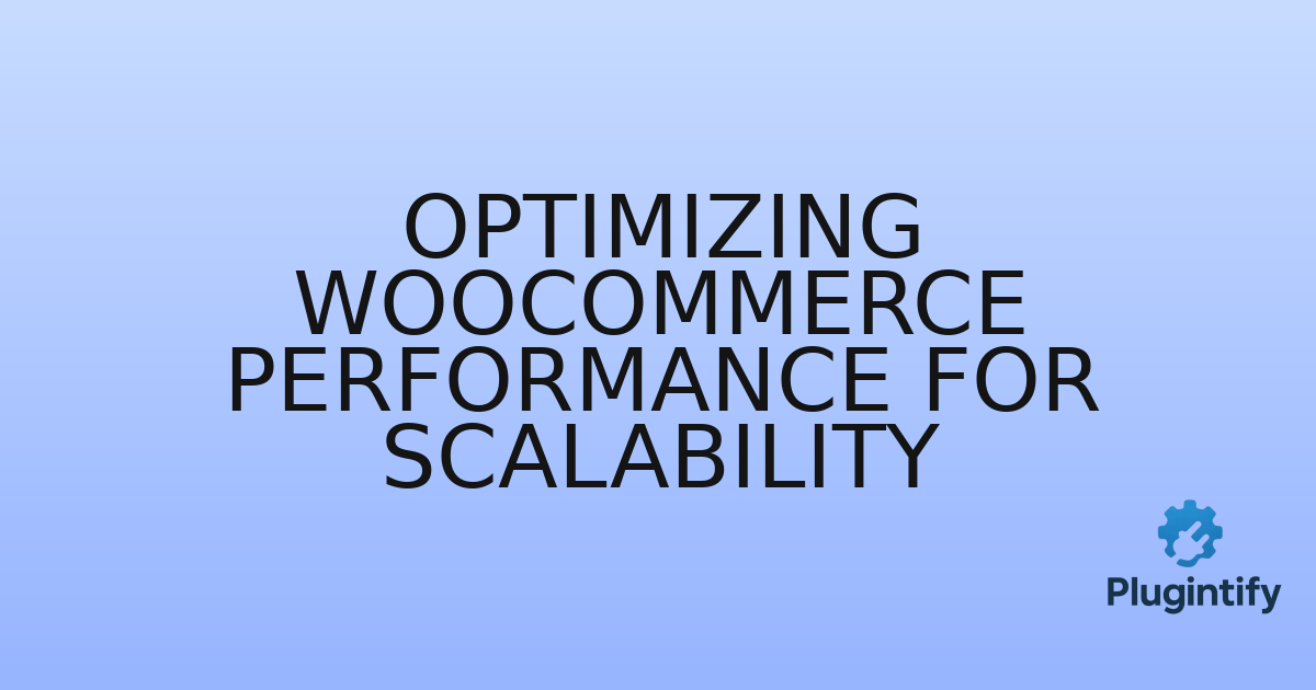 You are currently viewing Optimizing WooCommerce Performance for Scalability