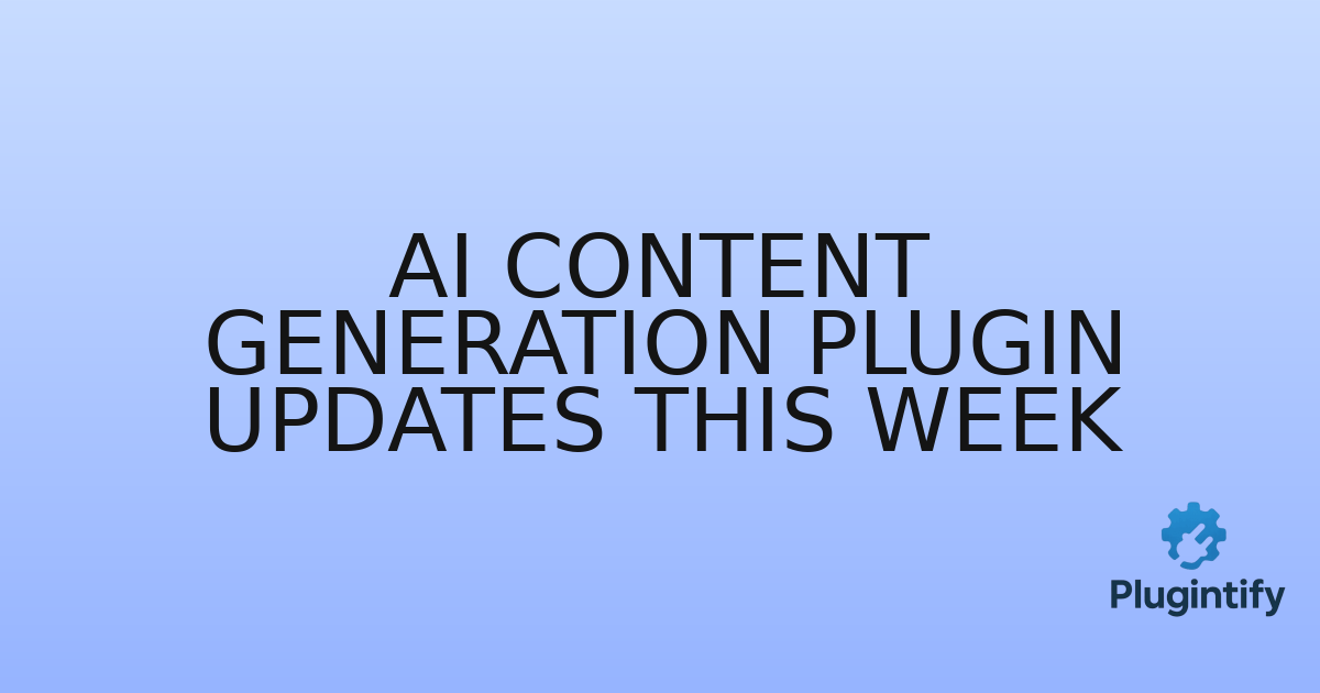 You are currently viewing AI Content Generation Plugin Updates This Week