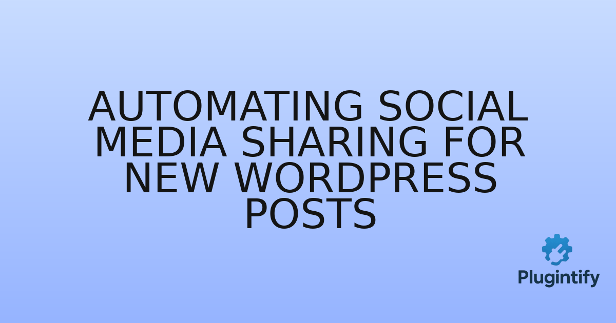 You are currently viewing Automating Social Media Sharing for New WordPress Posts
